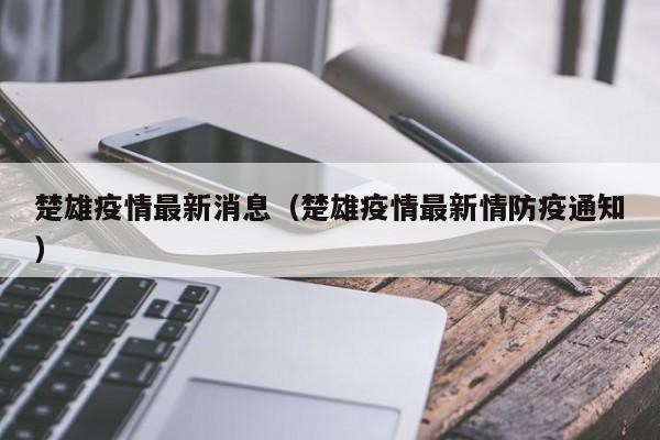 楚雄疫情最新消息(楚雄疫情最新情防疫通知)