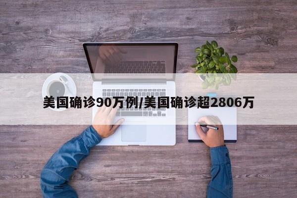 美国确诊90万例/美国确诊超2806万