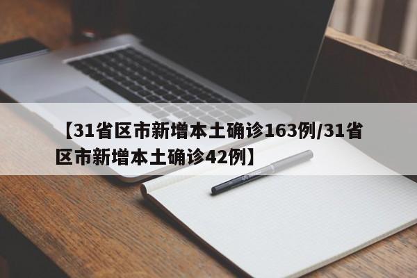 【31省区市新增本土确诊163例/31省区市新增本土确诊42例】