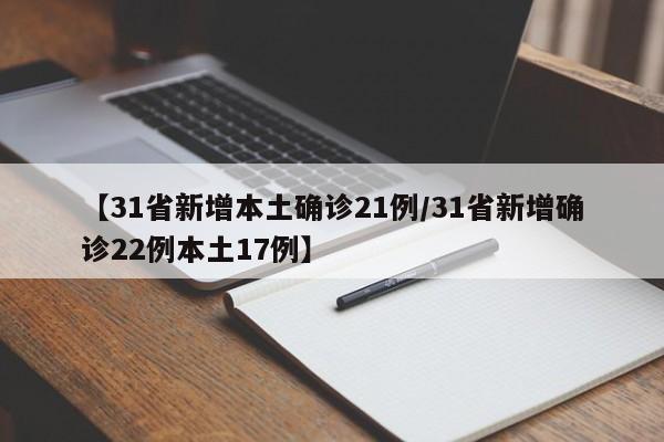【31省新增本土确诊21例/31省新增确诊22例本土17例】