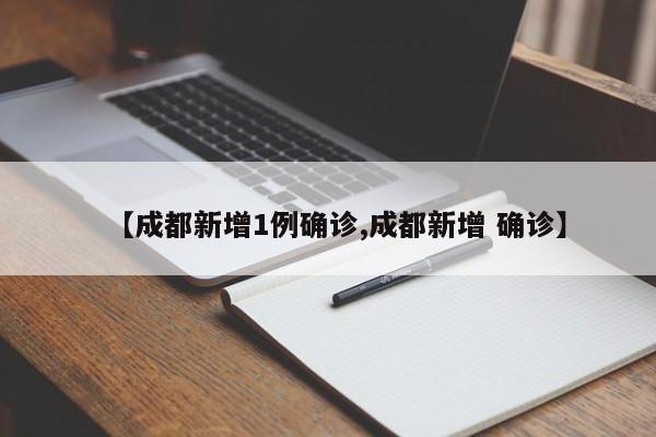 【成都新增1例确诊,成都新增 确诊】