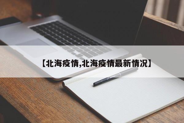 【北海疫情,北海疫情最新情况】