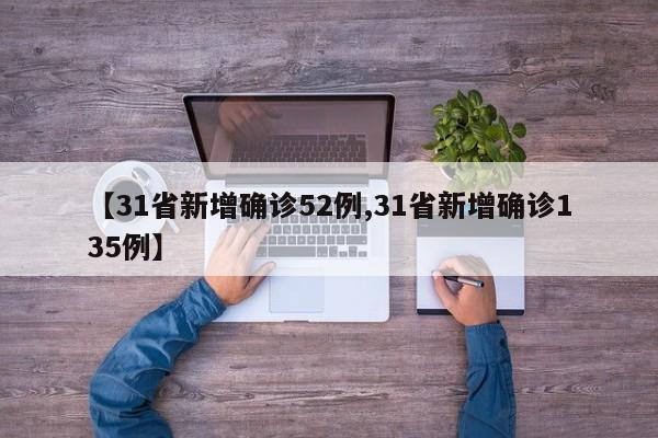 【31省新增确诊52例,31省新增确诊135例】