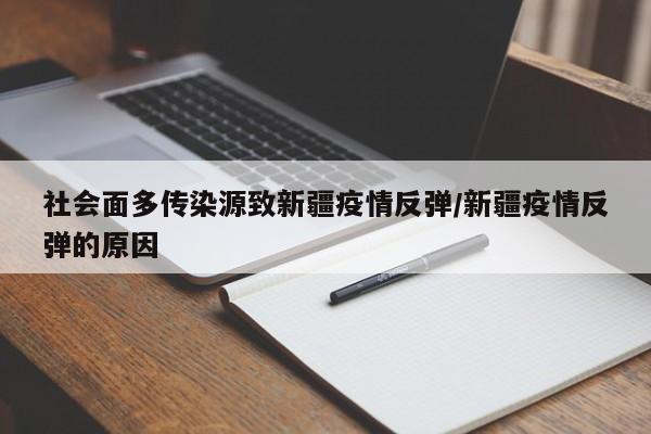 社会面多传染源致新疆疫情反弹/新疆疫情反弹的原因