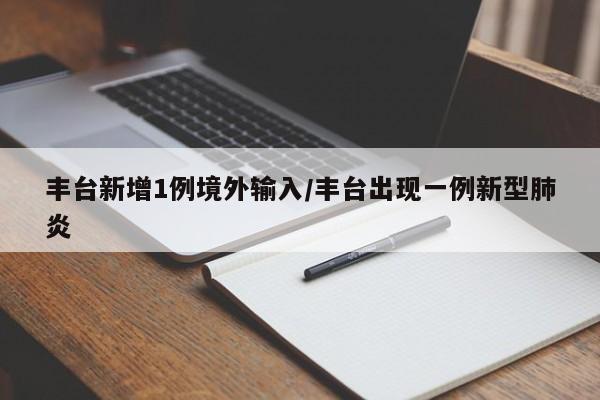 丰台新增1例境外输入/丰台出现一例新型肺炎