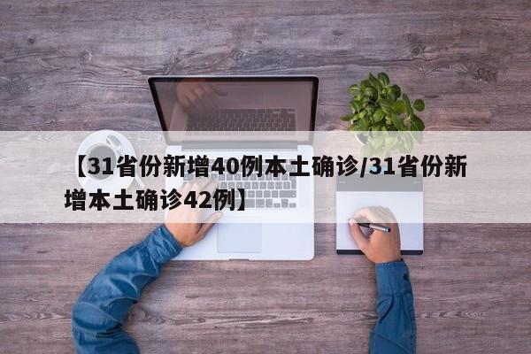 【31省份新增40例本土确诊/31省份新增本土确诊42例】