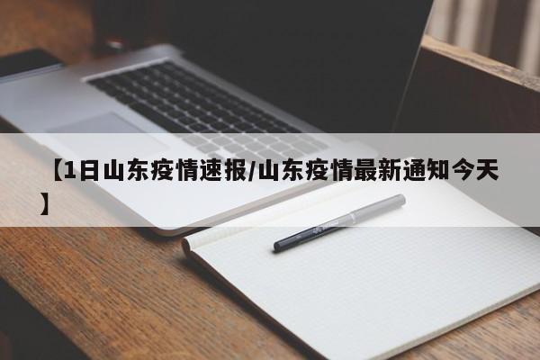 【1日山东疫情速报/山东疫情最新通知今天】