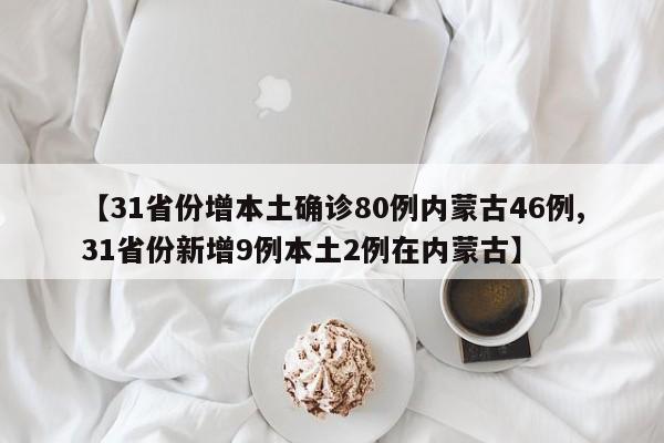 【31省份增本土确诊80例内蒙古46例,31省份新增9例本土2例在内蒙古】