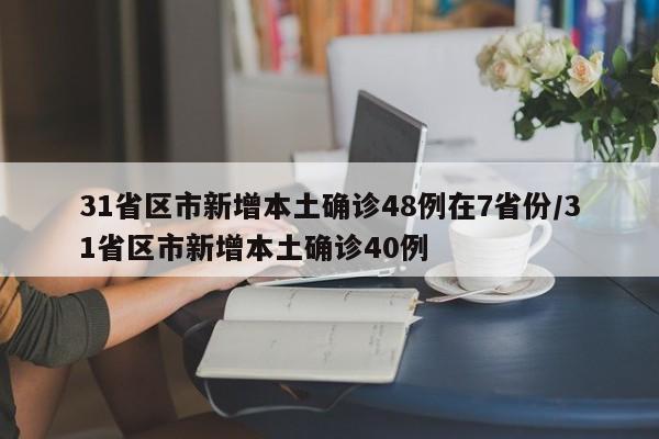 31省区市新增本土确诊48例在7省份/31省区市新增本土确诊40例