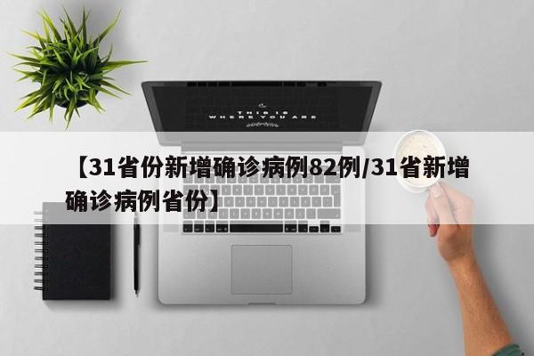 【31省份新增确诊病例82例/31省新增确诊病例省份】