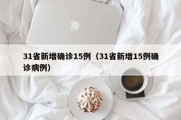 31省新增确诊15例（31省新增15例确诊病例）