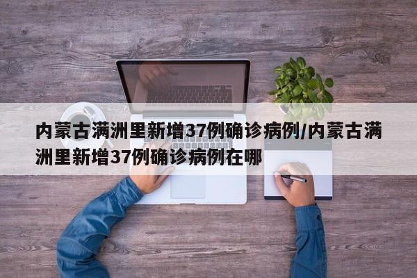 内蒙古满洲里新增37例确诊病例/内蒙古满洲里新增37例确诊病例在哪